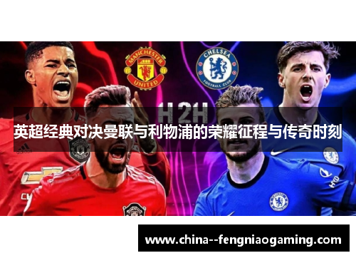 英超经典对决曼联与利物浦的荣耀征程与传奇时刻 英超经典对决曼联与利物浦的荣耀征程与传奇时刻