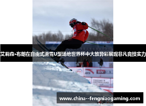 艾莉森·布朗在自由式滑雪U型场地世界杯中大放异彩展现非凡竞技实力 艾莉森·布朗在自由式滑雪U型场地世界杯中大放异彩展现非凡竞技实力