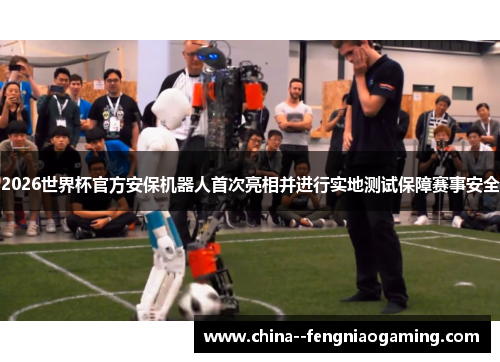 2026世界杯官方安保机器人首次亮相并进行实地测试保障赛事安全 2026世界杯官方安保机器人首次亮相并进行实地测试保障赛事安全