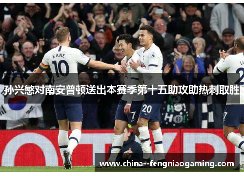 孙兴慜对南安普顿送出本赛季第十五助攻助热刺取胜