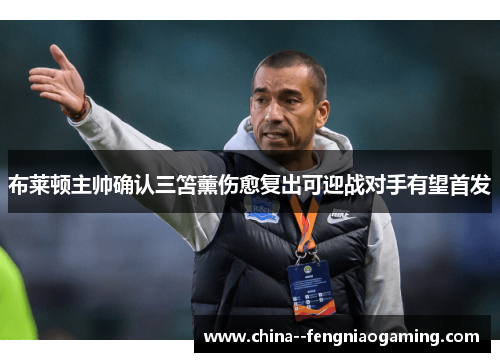 布莱顿主帅确认三笘薰伤愈复出可迎战对手有望首发