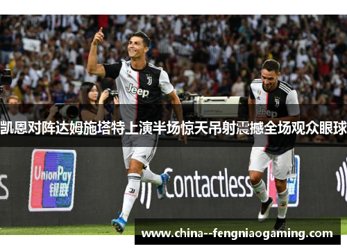 凯恩对阵达姆施塔特上演半场惊天吊射震撼全场观众眼球 凯恩对阵达姆施塔特上演半场惊天吊射震撼全场观众眼球